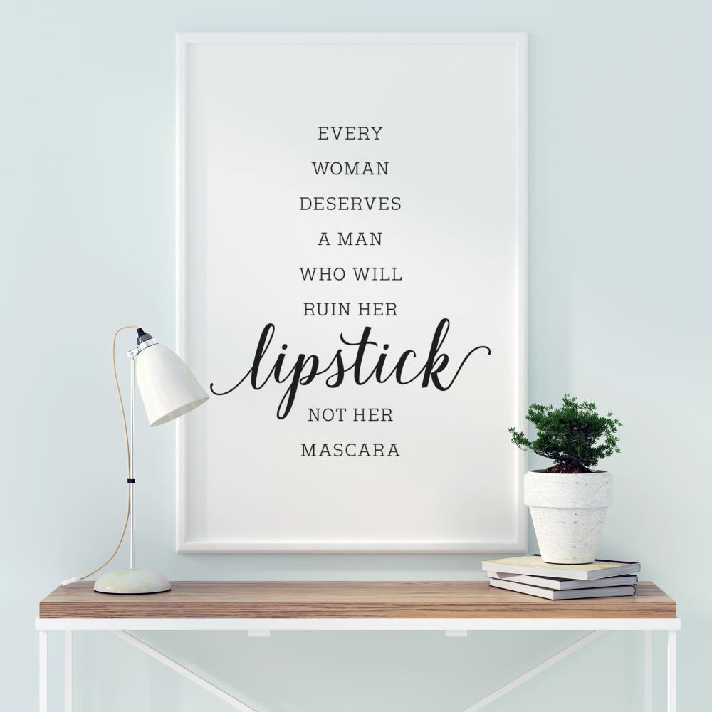 Every woman deserves a man who will ruin her lipstick not her mascara Plakāts