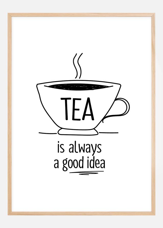 Tea is always a good idea Plakāts