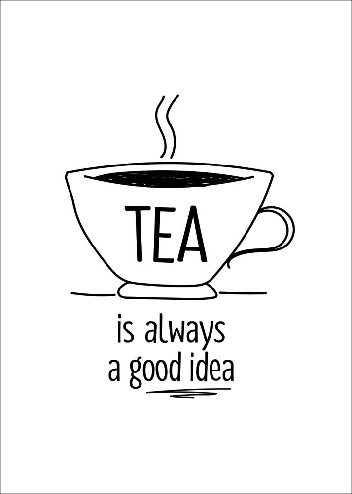 Tea is always a good idea Plakāts