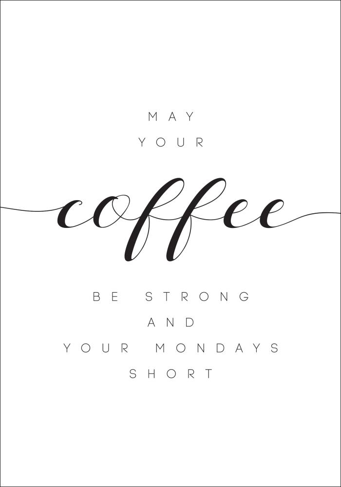 May your coffee be strong and your mondays short Plakāts