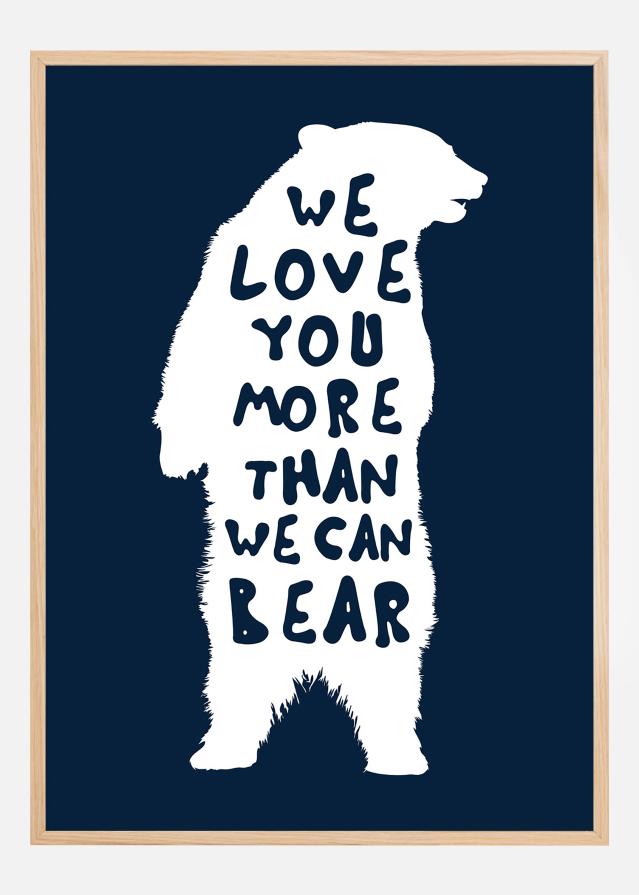 We love you more than we can bear Plakāts